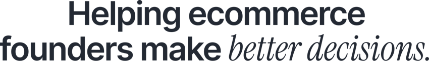 Helping ecommerce founders make better decisions. Helping ecommerce founders make better decisions.